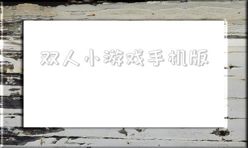 双人小游戏手机版免费玩100个小游戏大全